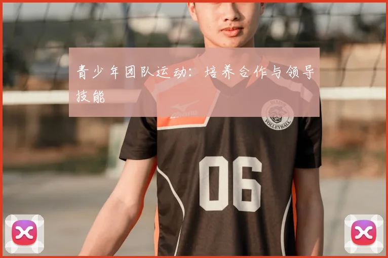 青少年团队运动：培养合作与领导技能