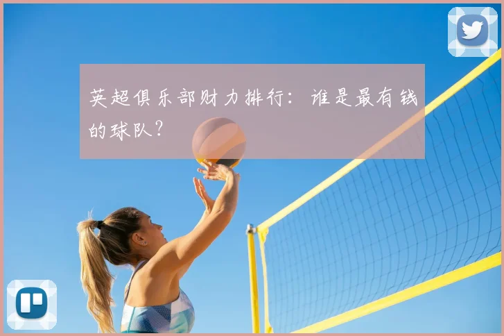 英超俱乐部财力排行:谁是最有钱的球队?