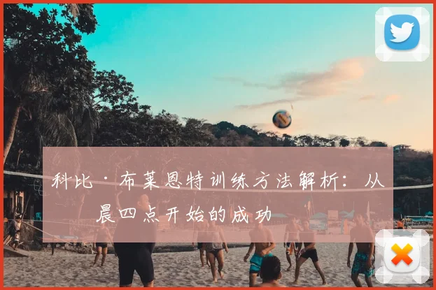 科比·布莱恩特训练方法解析：从凌晨四点开始的成功