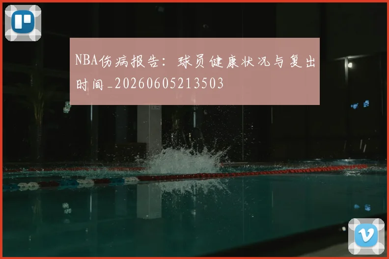 NBA伤病报告：球员健康状况与复出时间_20260605213503