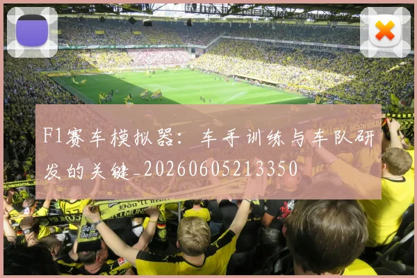 F1赛车模拟器：车手训练与车队研发的关键_20260605213350