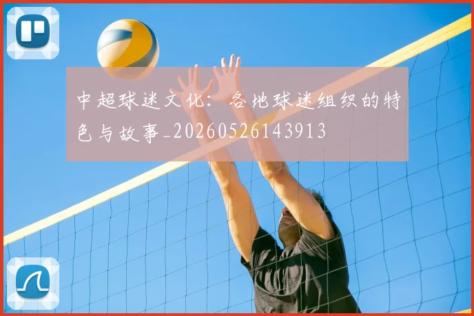 中超球迷文化:各地球迷组织的特色与故事_20260526143913