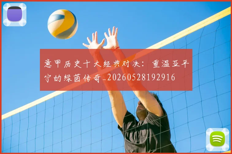 意甲历史十大经典对决：重温亚平宁的绿茵传奇_20260528192916