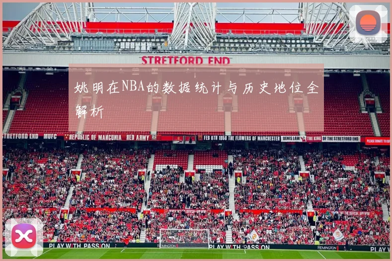 姚明在NBA的数据统计与历史地位全解析
