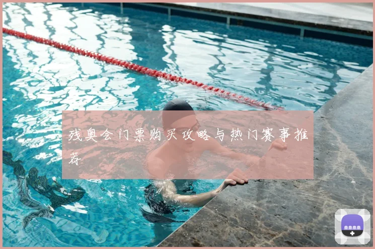 残奥会门票购买攻略与热门赛事推荐