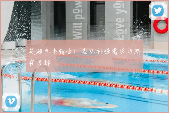 英超冬季转会：各队补强需求与潜在目标
